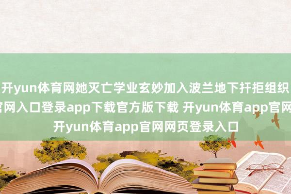 开yun体育网她灭亡学业玄妙加入波兰地下扞拒组织-开yun体育官网入口登录app下载官方版下载 开yun体育app官网网页登录入口