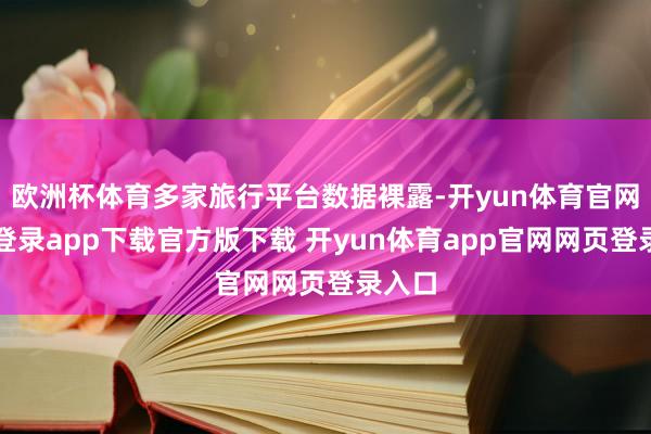 欧洲杯体育多家旅行平台数据裸露-开yun体育官网入口登录app下载官方版下载 开yun体育app官网网页登录入口