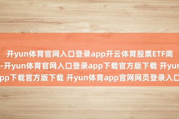 开yun体育官网入口登录app开云体育股票ETF阛阓净流出资金超27亿元-开yun体育官网入口登录app下载官方版下载 开yun体育app官网网页登录入口