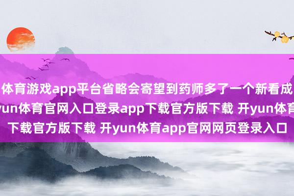 体育游戏app平台省略会寄望到药师多了一个新看成——手抓扫码开拓-开yun体育官网入口登录app下载官方版下载 开yun体育app官网网页登录入口