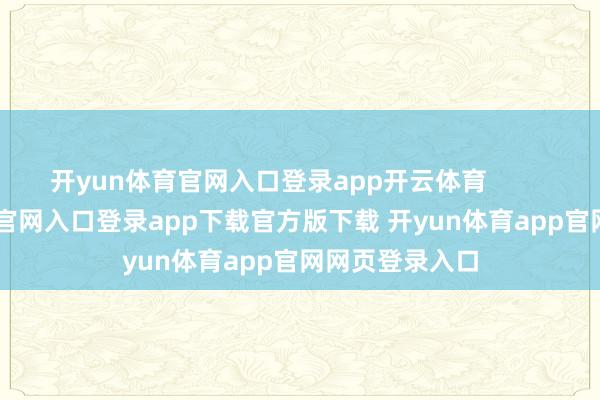 开yun体育官网入口登录app开云体育            -开yun体育官网入口登录app下载官方版下载 开yun体育app官网网页登录入口