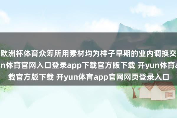 欧洲杯体育众筹所用素材均为样子早期的业内调换交易筹划书本色-开yun体育官网入口登录app下载官方版下载 开yun体育app官网网页登录入口