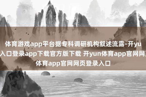 体育游戏app平台据专科调研机构叙述流露-开yun体育官网入口登录app下载官方版下载 开yun体育app官网网页登录入口