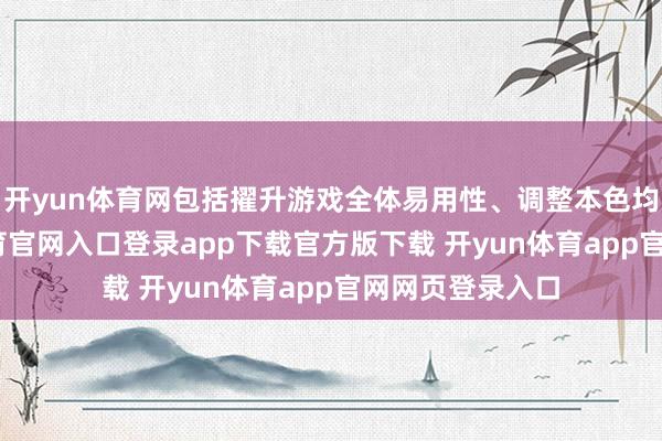 开yun体育网包括擢升游戏全体易用性、调整本色均衡等-开yun体育官网入口登录app下载官方版下载 开yun体育app官网网页登录入口